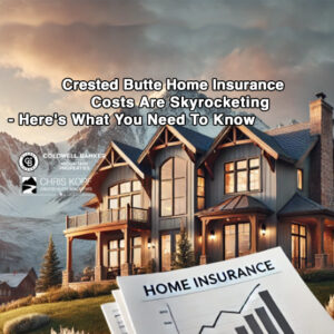 Crested Butte Home Insurance Costs Are Skyrocketing - Here's What You Need To Know